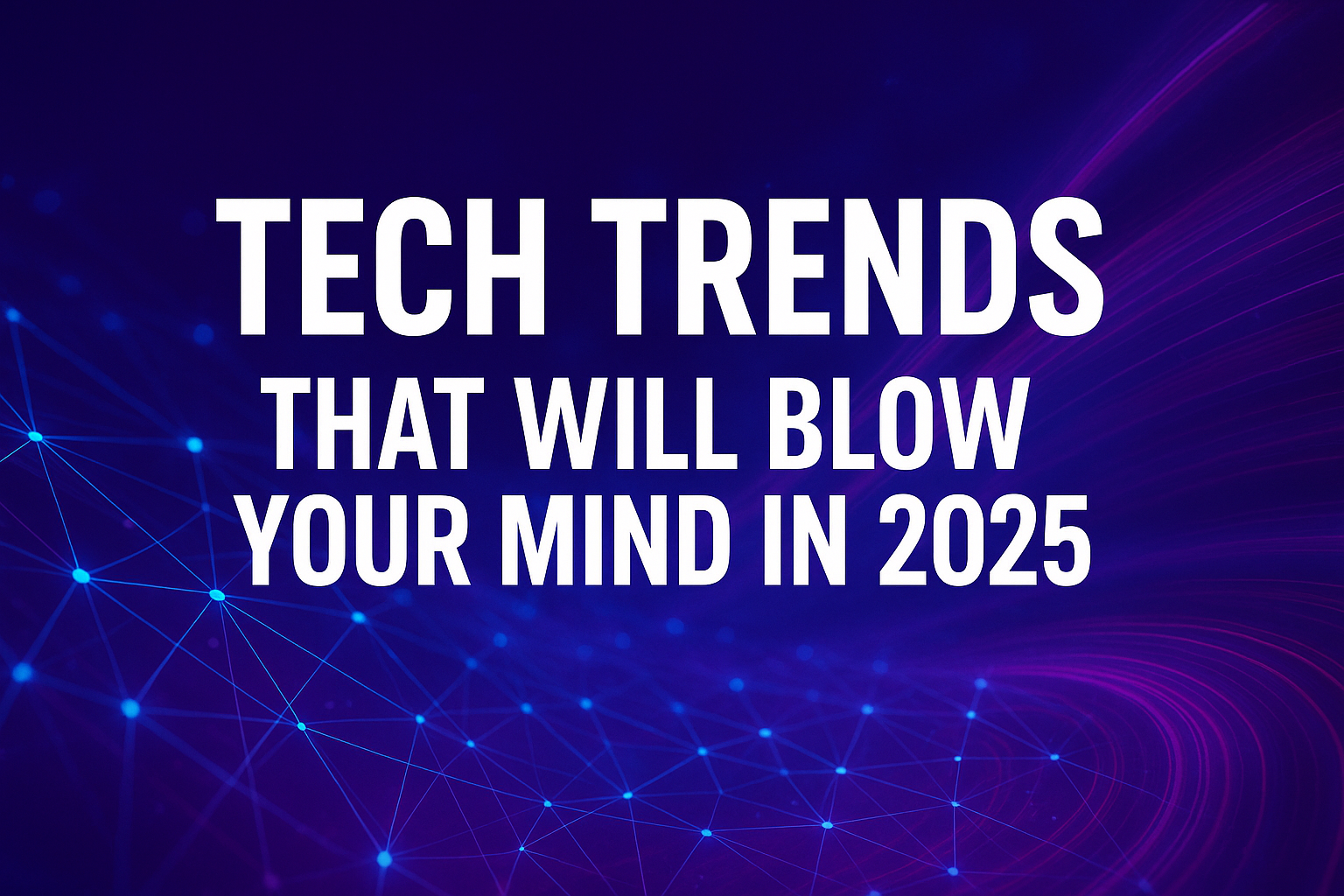 Tech Trends Set to Blow Your Mind in the Year 2025