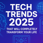 Tech Trends 2025 That Will Completely Transform Your Life