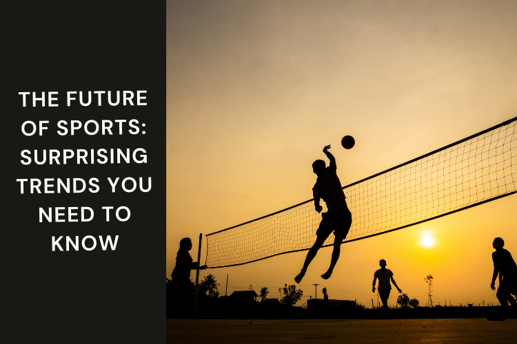 The Future of Sports: Surprising Trends You Need to Know